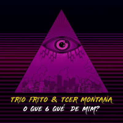 O que 6 qué de mim? By Trio Frito, Tcer Montana's cover