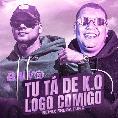 TU TÁ DE K.Ô LOGO COMIGO (REMIX BREGA FUNK)'s cover