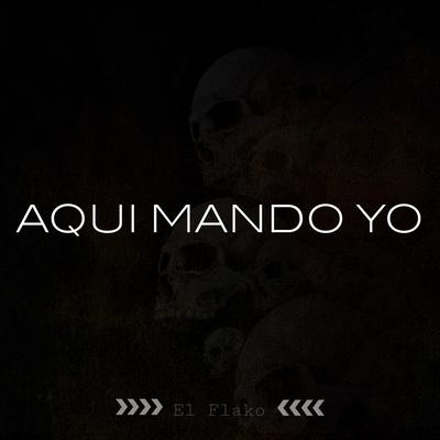 AQUI MANDO YO By El Flako's cover