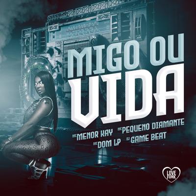 Migo ou Vida By MC Menor Kay, MC Pequeno Diamante, Mc Dom Lp, Love Funk, dj game beat's cover