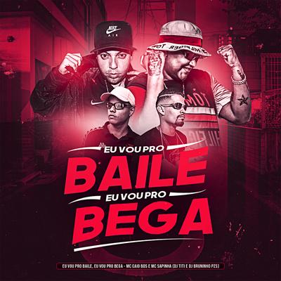 Eu Vou pro Baile, Eu Vou pro Bega (feat. MC Caio Da Bds) By Dj Bruninho Pzs, DJ TITÍ OFICIAL, Mc Sapinha, MC Caio Da Bds's cover