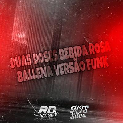 DUAS DOSES BEBIDA ROSA x BALLENA VERSÃO FUNK RJ By Rd Sucessada Oficial, MTS Silva's cover