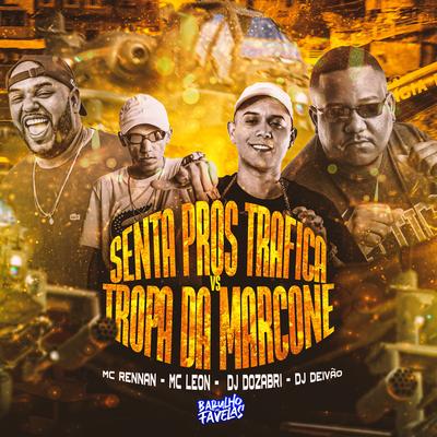 Senta Pros Trafica Vs Tropa da Marcone By DJ Dozabri, Mc Rennan, Dj Deivão, Mc Leon's cover