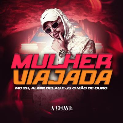 Mulher Viajada By Mc 2k, Almir delas, JS o Mão de Ouro's cover