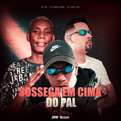 Sossega Em Cima do Pal By Mc Gw, DJ Douglinhas, DJ Jeeh FDC's cover