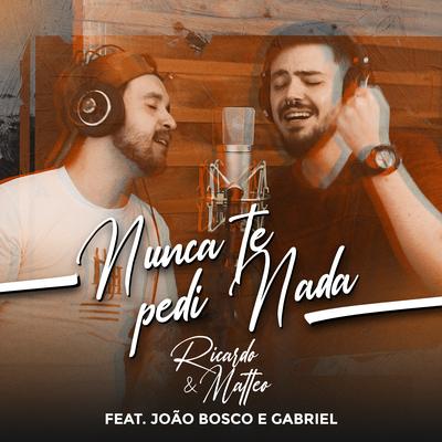 Nunca Te Pedi Nada By Ricardo e Matteo, João Bosco e Gabriel's cover