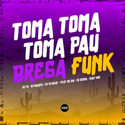 Toma Toma Toma Pau (Brega Funk) By Dj Dédda, DJay VMC, DJ TS, DJ TN Beat, DJ DUARTE, Mc Gw's cover