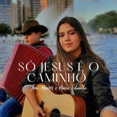 Só Jesus É o Caminho By João Marcos e Maria Eduarda's cover