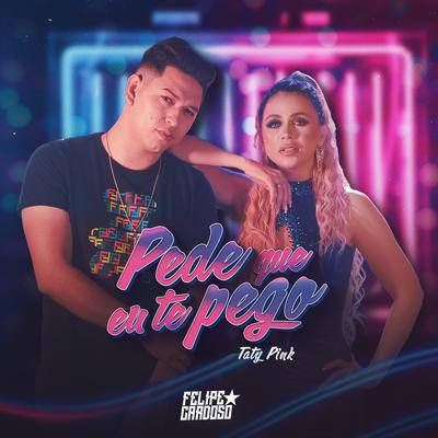 Pede Que Eu Te Pego By Felipe Cardoso, Taty pink's cover