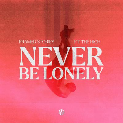 Never Be Lonely By Framed Stories, The High's cover