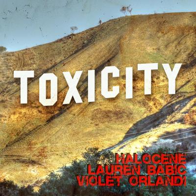 Toxicity By Halocene, Lauren Babic, Violet Orlandi's cover