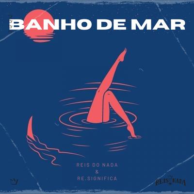 Banho de Mar By Reis do Nada, Re.Significa's cover
