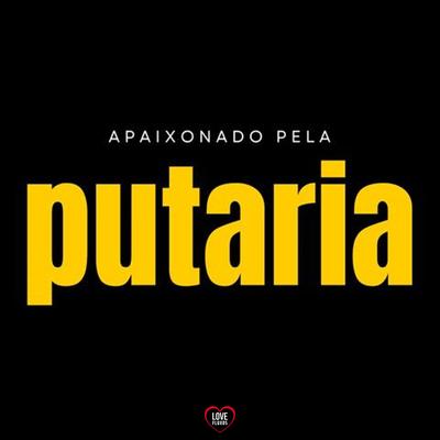 Apaixonado pela Putaria By DJ Roca, Yuri Redicopa, Love Fluxos's cover