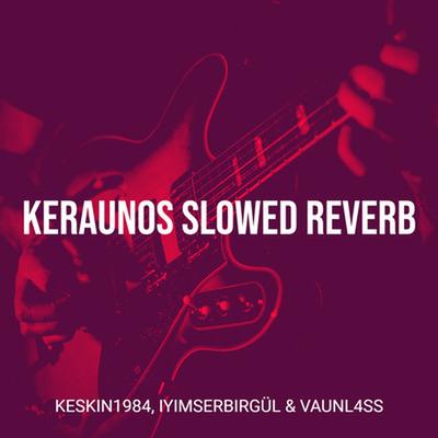 keraunos slowed reverb By Keskin1984, iyimserbirgül, Vaunl4ss's cover