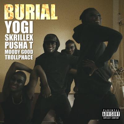 Burial (feat. Pusha T, Moody Good, TrollPhace) By Pusha T, Moody Good, Trollphace, Yogi, Skrillex's cover