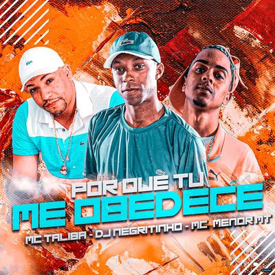 Por Que Tu Me Obedece (feat. Mc Talibã & MC Menor MT) (feat. Mc Talibã & MC Menor MT) By DJ Negritinho, Mc Talibã, MC Menor MT's cover