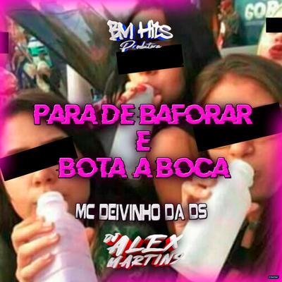 Para de Baforar e Bota a Boca By DJ ALEX MARTINS, Mc Deivinho da DS's cover