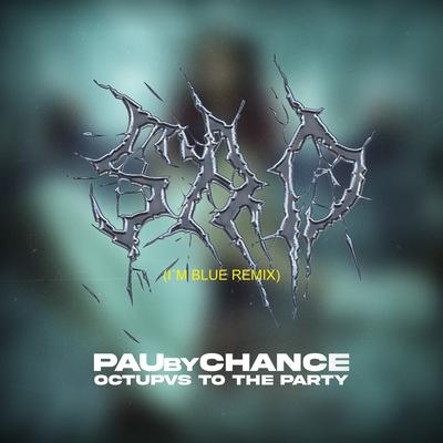 Sad- I`m blue remix By PauByChance, Octopvs To The Party's cover