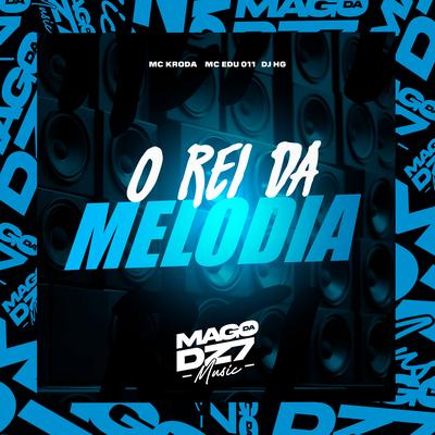 O Rei da Melodia By MC EDU 011, Mc Kroda Oficial, DJ HG MLK É BRABO's cover