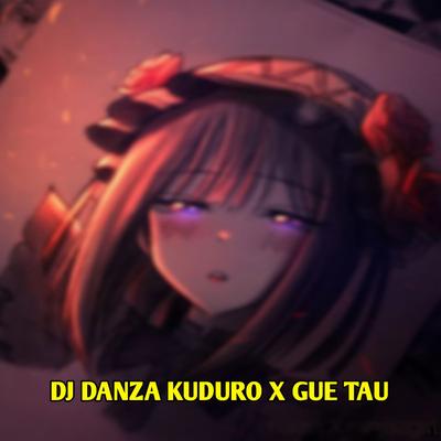 DJ DANZA KUDURO X GUE TAU's cover