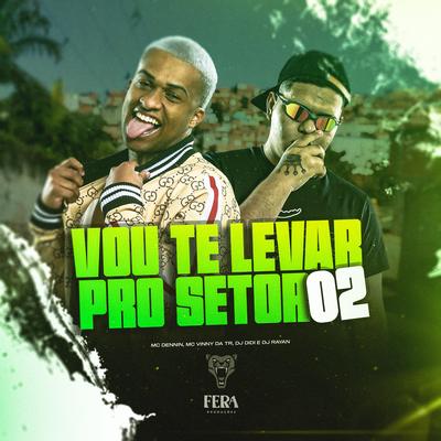 Vou Te Levar pro Setor 02 By Mc Vinny da TR, Dj Rayan, MC Dennin's cover