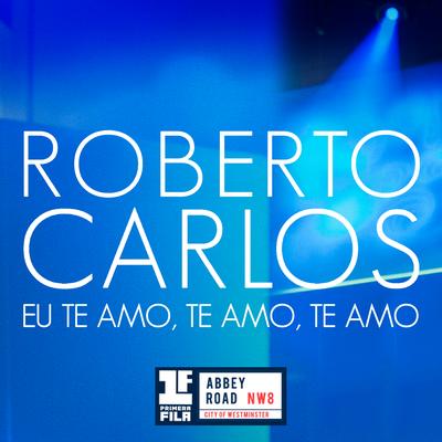 Eu Te Amo, Te Amo, Te Amo (Primera Fila - En Vivo) By Roberto Carlos's cover