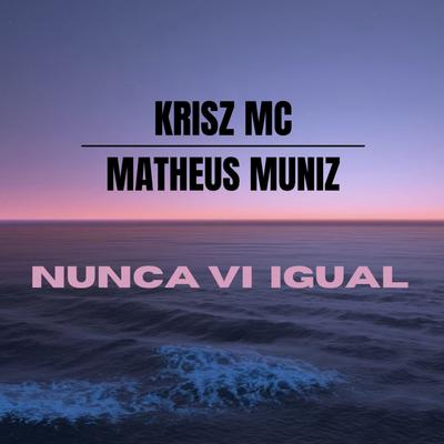 Nunca Vi Igual By Krisz mc, Matheus Muniz's cover