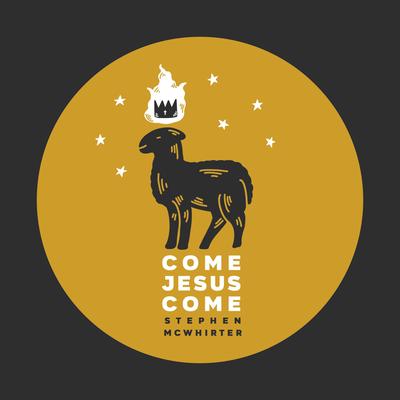 Come Jesus Come By Stephen McWhirter's cover