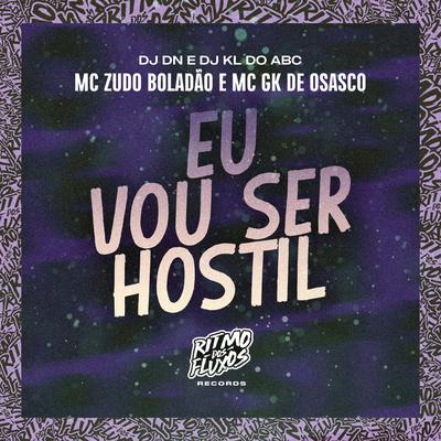 Eu Vou Ser Hostil By DJ DN, Dj kl do abc, MC Zudo Boladão, MC GK De Osasco's cover