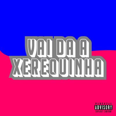 Vai da a Xerequinha By DJ Luis, Mc Menor Qzs, Mc Lucas MDS, DJ Alex NVR's cover