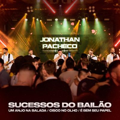 Sucessos do Bailão: Um Anjo na Balada / Cisco no Olho / É Bem Seu Papel (Ao Vivo) By Jonathan Pacheco's cover