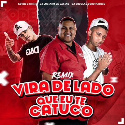 Vira de Lado Que Eu Te Catuco (Remix) By MC Kevin o Chris, DJ LUCIANO DE CAXIAS, dj Douglas dedo Magico's cover