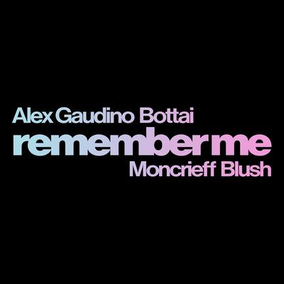 Remember Me (feat. Moncrieff & Blush) By Alex Gaudino, Bottai, Moncrieff, Blush's cover
