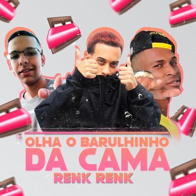 Renk Renk - Olha o Barulinho da Cama By MC MN, Dj k, Mc RD, MC Fefe Original's cover