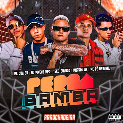 Perna Bamba (feat. MC Pê Original & Markim WF) (feat. MC Pê Original & Markim WF) By Teko Bolado, Dj Pikeno Mpc, MC Guh SR, MC Pê Original, Markim WF's cover