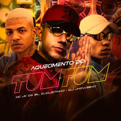 Aquecimento do Tum Tum By DJ Cleitinho, MC JK Da BL, DJ JHOW BEATS's cover