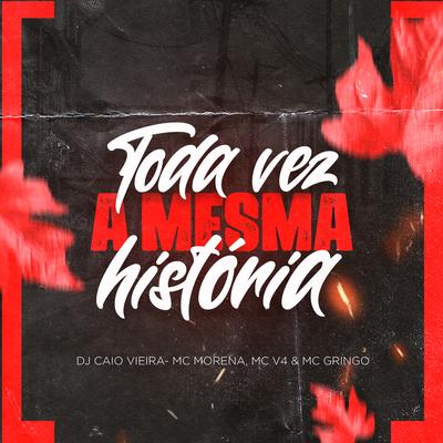 Toda Vez a Mesma Historia By Dj Caio Vieira, Mc V4, Mc Morena, MC Gringo's cover