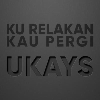 Ku Relakan Kau Pergi By Ukays's cover