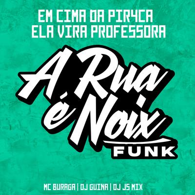 Em Cima da Pir4ca Ela Vira Professora (feat. MC Buraga, DJ Guina & DJ JS MIX) By A RUA É NOIX FUNK, MC Buraga, DJ Guina, DJ JS MIX's cover