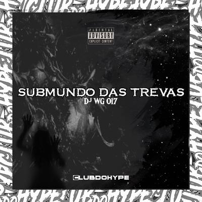 SUBMUNDO DAS TREVAS By Club do hype, DJ WG 017's cover