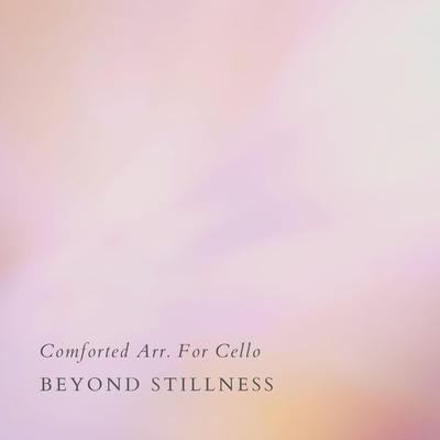 Comforted Arr. For Cello By Beyond Stillness's cover