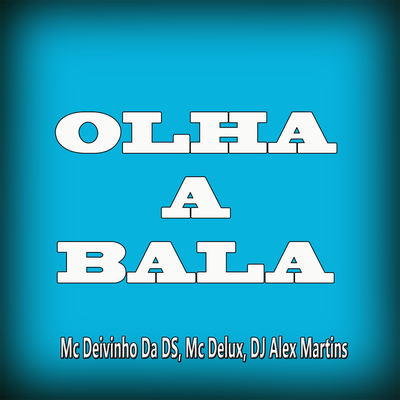 Olha a Bala By Mc Delux, Mc Deivinho da DS, DJ ALEX MARTINS's cover