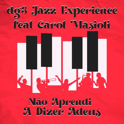 Não Aprendi a Dizer Adeus (Dg3 Jazz Experience) By dg3 Music, Carol Masioli's cover