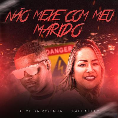 Não Mexe Com o Meu Marido By DJ 2L da Rocinha, Fabi Mello's cover