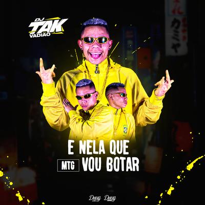 Mtg - É Nela Que Eu Vou Botar By DJ TAK VADIÃO's cover