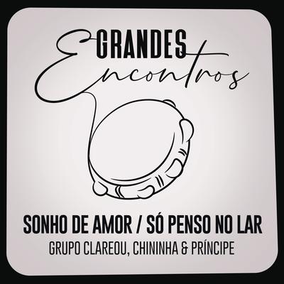 Sonho de Amor / Só Penso no Lar By Grandes Encontros, Grupo Clareou, Chininha & Príncipe's cover