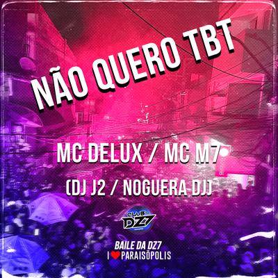 Não Quero Tbt By Mc Delux, MC M7, DJ J2, Noguera DJ's cover