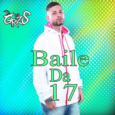 Baile Da 17 By DJ GRZS, DJ Jéh Du 9, DJ Digo Beat's cover