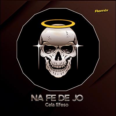 Na Fé de Jó (Remix) By Cela Éfeso's cover