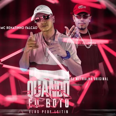 Quando Eu Boto Elas Pede Leitin (feat. MC Renatinho Falcão) (feat. MC Renatinho Falcão) By DJ Metralha Original, MC Renatinho Falcão's cover